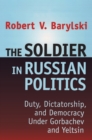 Image for The soldier in Russian politics: duty, dictatorship, and democracy under Gorbachev and Yeltsin