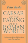 Image for Caesar and the fading of the Roman world: a study in Republicanism and Caesarism