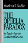 Image for The Ophelia paradox: an inquiry into the conduct of our lives