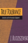 Image for True tolerance: liberalism and the necessity of judgment