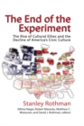Image for The end of the experiment: the rise of cultural elites and the decline of America&#39;s civic culture