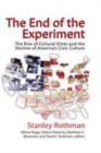 Image for The end of the experiment  : the rise of cultural elites and the decline of America&#39;s civic culture
