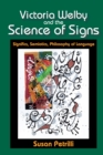 Image for Victoria Welby and the science of signs: significs, semiotics, philosophy of language