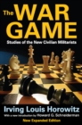 Image for The war game: studies of the new civilian militarists