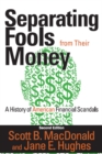 Image for Separating Fools from Their Money: A History of American Financial Scandals