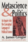 Image for Metascience and Politics: An Inquiry into the Conceptual Language of Political Science
