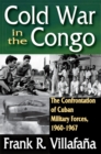 Image for Cold War in the Congo: The Confrontation of Cuban Military Forces, 1960-1967