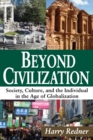 Image for Beyond civilization: society, culture, and the individual in the age of globalization