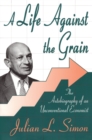 Image for A life against the grain: the autobiography of an unconventional economist