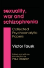 Image for Sexuality, war, and schizophrenia: collected psychoanalytic papers