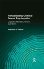Image for Rehabilitating criminal sexual psychopaths: legislative mandates, clinical quandaries