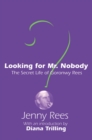 Image for Looking for Mr. Nobody: the secret life of Goronwy Rees