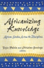 Image for Africanizing knowledge: African studies across the disciplines