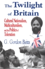 Image for Twilight of Britain: Cultural Nationalism, Multi-culturalism and the Politics of Toleration