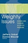 Image for Weighty Issues: Fatness and Thinness As Social Problems