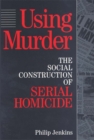 Image for Using murder: the social construction of serial homicide