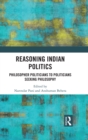 Image for Reasoning Indian Politics: Philosopher Politicians to Politicians Seeking Philosophy