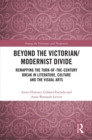 Image for Beyond the Victorian/modernist divide: remapping the turn-of-the-century break in literature, culture and the visual arts
