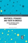 Image for Whiteness, pedagogy, and youth in America: critical whiteness studies in the classroom
