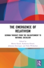 Image for The emergence of relativism: German thought from the Enlightenment to national Socialism