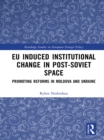 Image for EU induced institutional change in post-Soviet space: promoting reforms in Moldova and Ukraine