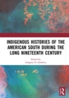 Image for Indigenous histories of the American South during the long nineteenth century