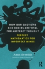 Image for How our emotions and bodies are vital for abstract thought: perfect mathematics for imperfect minds