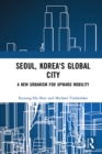 Image for Seoul, Korea&#39;s global city: a new urbanism for upward mobility