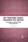 Image for Why traditional Chinese philosophy still matters: the relevance of ancient wisdom for the global age