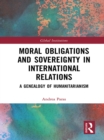 Image for Moral obligations and sovereignty in international relations: a genealogy of humanitarianism