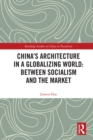 Image for China&#39;s architecture in a globalizing world: between socialism and the market
