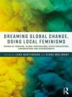 Image for Dreaming global change, doing local feminisms: visions of feminism : global North/global South encounters, conversations and disagreements