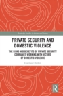 Image for Private security and domestic violence: the risks and benefits of private security companies working with victims of domestic violence