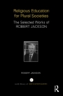 Image for Religious education for plural societies: the selected works of Robert Jackson