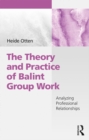 Image for The theory and practice of Balint group work: analyzing professional relationships