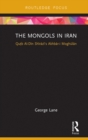 Image for The Mongols in Iran: Qutb Al-Din Shirazi&#39;s Akhbar-i Moghulan