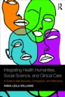 Image for Integrating health humanities, social science, and clinical care: a guide to self-discovery, compassion, and well-being