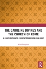 Image for The Caroline Divines and the Church of Rome: a contribution to current ecumenical dialogue