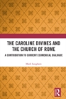 Image for The Caroline Divines and the Church of Rome: A Contribution to Current Ecumenical Dialogue