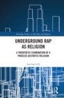 Image for Underground rap as religion: a theopoetic examination of a process aesthetic religion