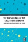 Image for The rise and fall of the English Christendom: theocracy, Christology, order, and power