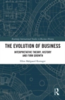 Image for The evolution of business: interpretative theory, history and firm growth
