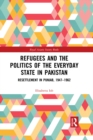 Image for Refugees and the politics of the everyday state in Pakistan: resettlement in Punjab, 1947-1962