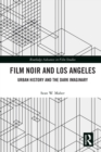 Image for Film Noir and Los Angeles: Urban History and the Dark Imaginary