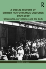 Image for A social history of British performance cultures 1900-1939: citizenship, surveillance and the body