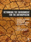 Image for Rethinking the environment for the anthropocene: political theory and socionatural relations in the new geological epoch