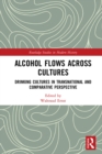 Image for Alcohol Flows Across Cultures: Drinking Cultures in Transnational and Comparative Perspective