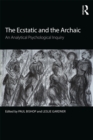 Image for The ecstatic and the archaic: an analytical psychological inquiry