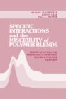Image for Specific interactions and the miscibility of polymer blends: practical guides for predicting &amp; designing miscible polymer mixtures