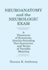 Image for Neuroanatomy and the neurologic exam: a thesaurus of synonyms, similar-sounding non-synonyms, and terms of variable meaning